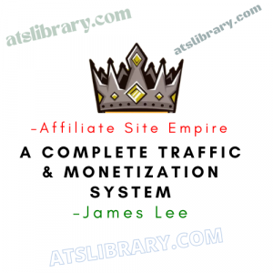 James Lee – Affiliate Site Empire – A Complete Traffic & Monetization System