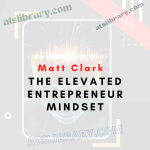 Matt Clark – The Elevated Entrepreneur Mindset