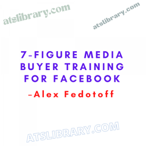 Alex Fedotoff – 7-Figure Media Buyer Training for Facebook