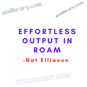 Nat Elliason – Effortless Output in Roam