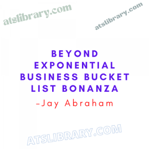 Jay Abraham – Beyond Exponential Business Bucket List Bonanza