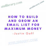 Justin Goff – How To Build and Grow an Email List for Maximum Money