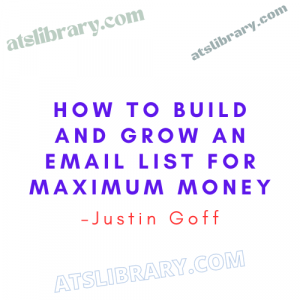 Justin Goff – How To Build and Grow an Email List for Maximum Money