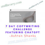 Ashton Shanks – 7 Day Copywriting Challenge Featuring ChatGPT