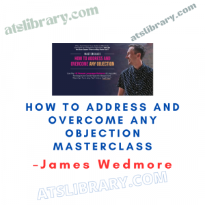 James Wedmore – How to Address and Overcome Any Objection Masterclass