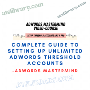 ADWORDS MASTERMIND – Complete Guide to Setting Up Unlimited AdWords Threshold Accounts