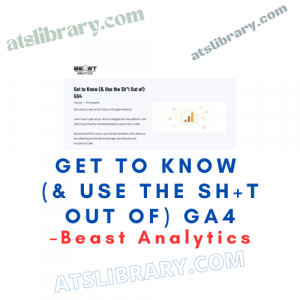 Beast Analytics – Get to Know (& Use the Sh+t Out of) GA4