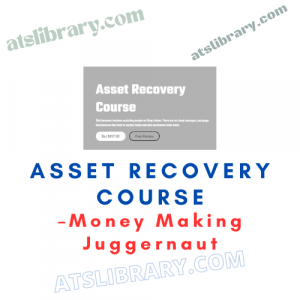 Money Making Juggernaut – Asset Recovery Course