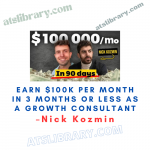 Nick Kozmin – Earn $100K Per Month In 3 Months Or Less As A Growth Consultant