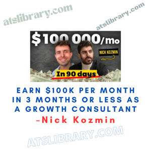 Nick Kozmin – Earn $100K Per Month In 3 Months Or Less As A Growth Consultant