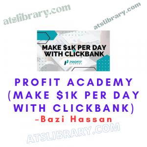 Bazi Hassan – Profit Academy (Make $1k per day with Clickbank)