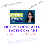 Liana Ling (Adskills) – Bullet Proof Meta (Facebook) Ads