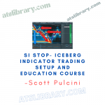 Scott Pulcini – SI Stop- Iceberg Indicator Trading Setup and Education Course