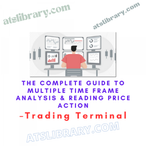 Trading Terminal – The Complete Guide to Multiple Time Frame Analysis & Reading Price Action