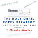 1 Minute Master – The Holy Grail Forex Strategy – 7 Setups To Conquer The Kingdom