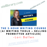 Lori Ballen – The 2-Hour Writing Course (AI Writing Tools + Selling Prewritten Articles)