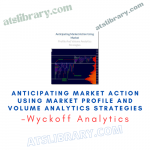 Wyckoff Analytics – Anticipating Market Action Using Market Profile And Volume Analytics Strategies