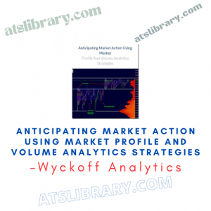 Wyckoff Analytics – Anticipating Market Action Using Market Profile And Volume Analytics Strategies