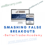 BetterTraderAcademy – Smashing False Breakouts