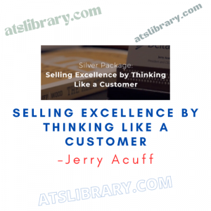 Jerry Acuff – Selling Excellence by Thinking Like a Customer