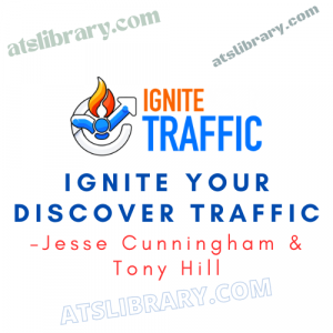 Jesse Cunningham & Tony Hill – Ignite Your Discover Traffic