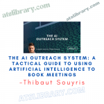 Thibaut Souyris – The AI Outreach System: A Tactical Guide To Using Artificial Intelligence To Book Meetings