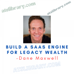 Dane Maxwell – Build A SaaS Engine For Legacy Wealth