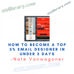 Nate Vanwagoner – How to Become a Top 5% Email Designer in Under 3 Days