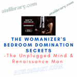 The Unplugged Mind & Renaissance Man – The Womanizer's Bedroom Domination Secrets