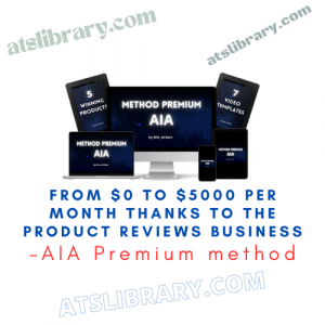 AIA Premium method – From $0 to $5000 per month thanks to the Product Reviews Business