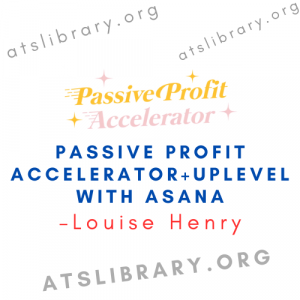 Louise Henry – Passive Profit Accelerator+Uplevel With Asana