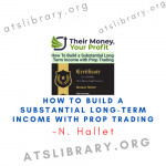 N. Hallet – How To Build a Substantial Long-Term Income with Prop Trading