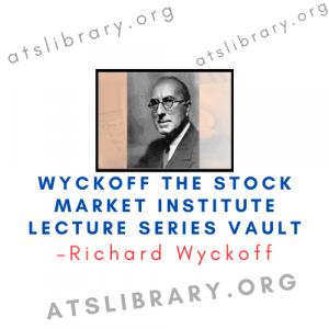 Richard Wyckoff – Wyckoff The Stock Market Institute Lecture Series Vault