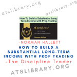 How To Build a Substantial Long-Term Income with Prop Trading – Norman Hallett – The Discipline Trader