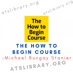 Michael Bungay Stanier – The How to Begin Course