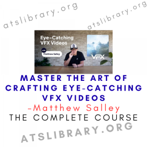 Matthew Salley – Master the Art of Crafting Eye-Catching VFX Videos