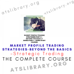 Strategic Trading – Market Profile Trading Strategies-Beyond the Basics