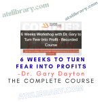 Dr. Gary Dayton – 6 Weeks to Turn Fear into Profits