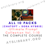 Ultimate Prompt Collection Vol. 1-10 — All 10 Packs (ChatGPT + Sora Hybrid)