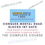 CONQUER MENTAL ROAD BLOCKS IN7 DAYS And build a consistent, sustainable creative habit