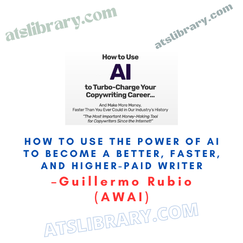 Guillermo Rubio (AWAI) – How to Use the Power of AI to Become a Better, Faster, and Higher-Paid Writer