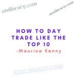 Maurice Kenny – How to Day Trade Like the Top 10