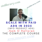 Sam O Halloran – Scale With Paid Ads In 2025 (Info Product Ads)