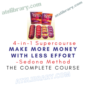 Sedona Method – 4-in-1 Supercourse – Make More Money with Less Effort