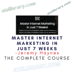 Jeremy Haynes – Master Internet Marketing In Just 7 Weeks